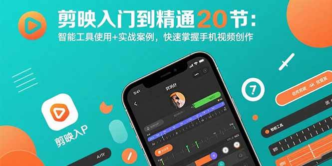（15717期）剪映入门到精通20节：智能工具使用+实战案例，快速掌握手机视频创作-甄选网创
