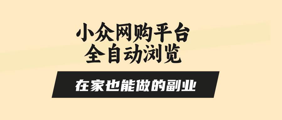 （15715期）小众网购平台全自动浏览，在家也能做的副业，无需人工，零风控，每天4…-甄选网创