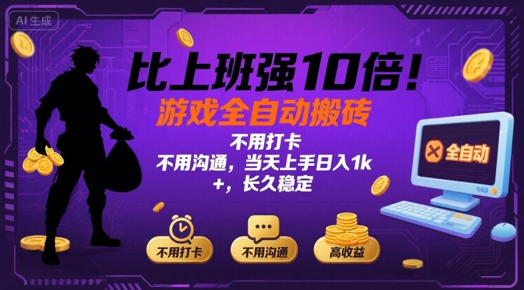 比上班强10倍！游戏全自动搬砖：不用打卡  不用沟通，当天上手日入1k +，长久稳定【揭秘】-甄选网创