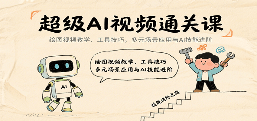 超级AI视频通关课：绘图视频教学、工具技巧，多元场景应用与AI技能进阶-甄选网创