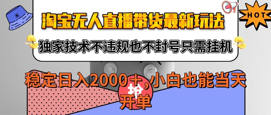 淘宝无人直播带货最新玩法，独家技术不违规不封号，只需挂机稳定日入2000+-甄选网创