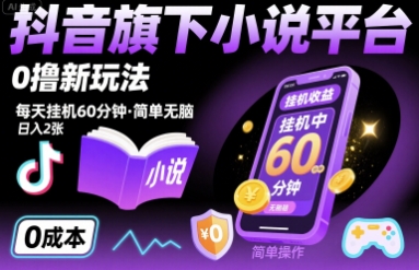 抖音旗下小说平台0撸新玩法，每天挂机60分钟，简单无脑，日入2张【揭秘】-甄选网创
