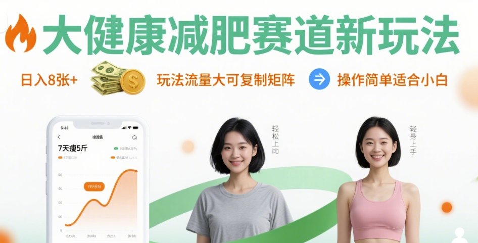 大健康减肥赛道新玩法日入8张，玩法流量大可复制矩阵，操作简单适合小白-甄选网创