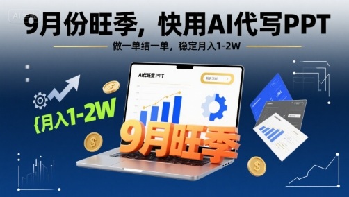 9月份旺季，快用AI代写PPT，做一单结一单，稳定月入1-2W【附AI工具和模板】-甄选网创