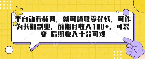 半自动看新闻，就可挣取零花钱，可作为长期副业，前期月收入1张+，可裂变 后期收入十分可观【揭秘】-甄选网创