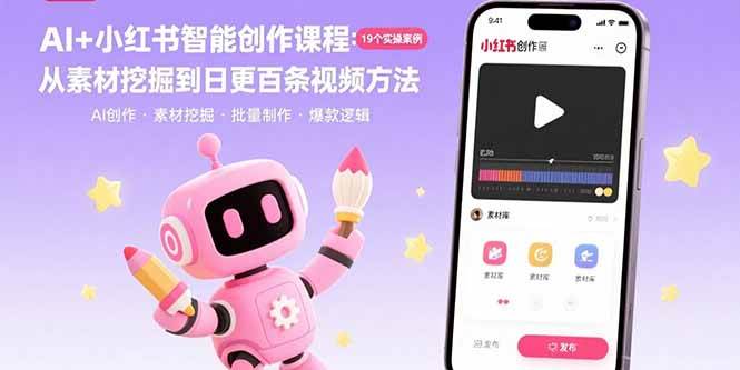 （15768期）AI+小红书智能创作课程：19个实操案例  从素材挖掘到日更百条视频方法-甄选网创