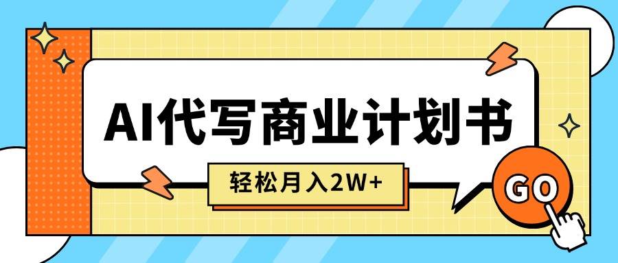 （15765期）AI代写商业计划书，月入2W+，主打长期稳定，快速变现【附提示词】-甄选网创