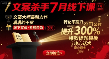 文案杀手7月线下课，​文案大师最新力作，满满的干货-甄选网创