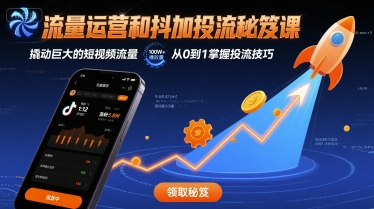 流量运营和抖加投流秘笈课，撬动巨大的短视频流量-甄选网创
