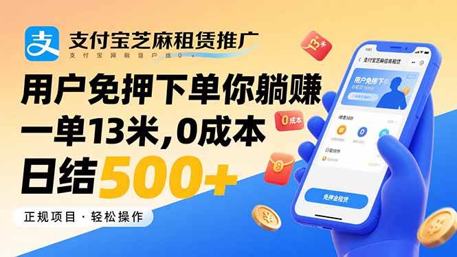 （15787期）支付宝芝麻租赁推广，用户免押下单你躺赚，一单13米，0成本日结500+-甄选网创