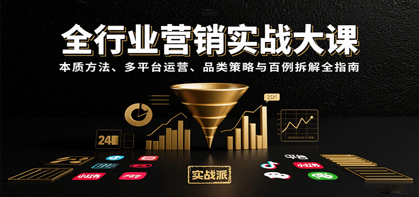 全行业营销实战大课：本质方法、多平台运营、品类策略与百例拆解全指南-甄选网创