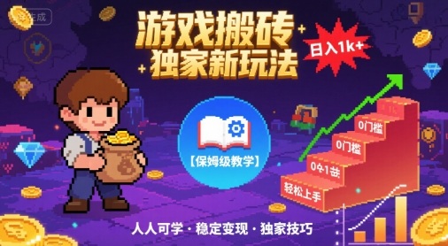 游戏搬砖独家新玩法，日入1k+轻松实现，保姆级教学，无门槛，人人可上手【揭秘】-甄选网创
