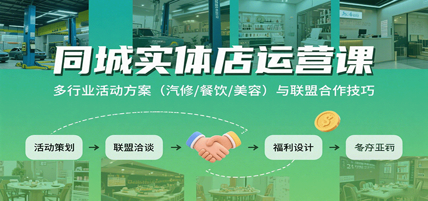 同城实体店运营课：多行业活动方案（汽修/餐饮/美容）与联盟合作技巧-甄选网创