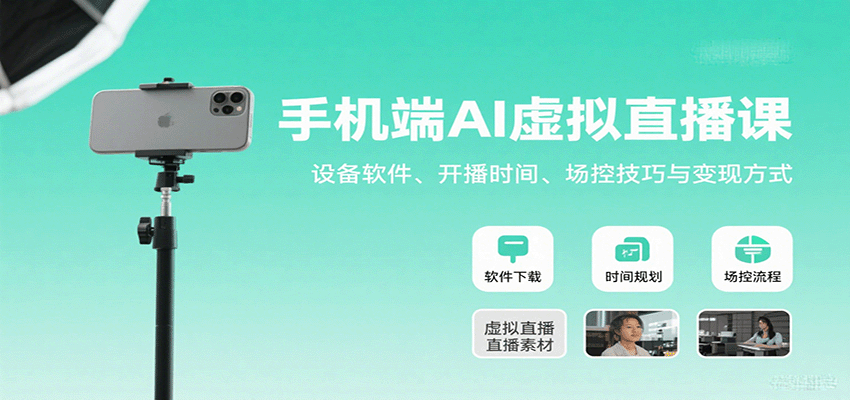 手机端AI虚拟直播课：设备软件、开播时间、场控技巧与变现方式-甄选网创