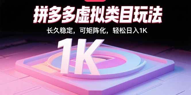 （15845期）拼多多虚拟类目玩法，长久稳定，可矩阵化，轻松日入1K-甄选网创