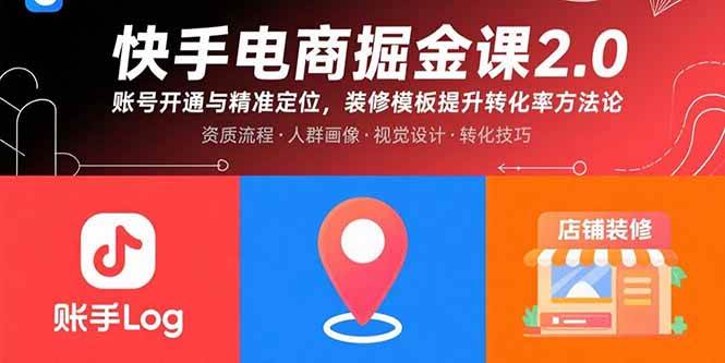 （15839期）快手电商掘金课2.0，账号开通与精准定位，装修模板提升转化率方法论-甄选网创