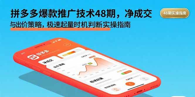 （15830期）拼多多爆款推广技术48期，净成交与出价策略，极速起量时机判断实操指南-甄选网创