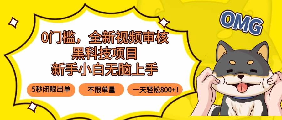 （15851期）0门槛，全新视频审核黑科技项目，新手小白无脑上手5秒闭眼出单，不限单…-甄选网创