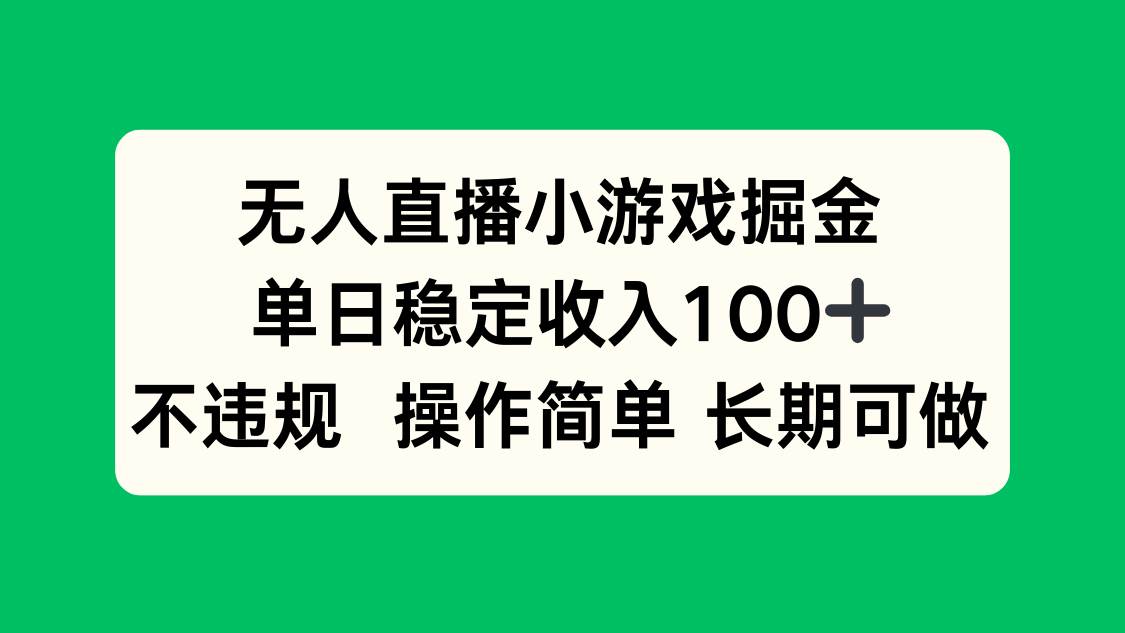 （15848期）无人直播小游戏掘金，单日稳定收入100+，不违规操作简单 长期可做-甄选网创