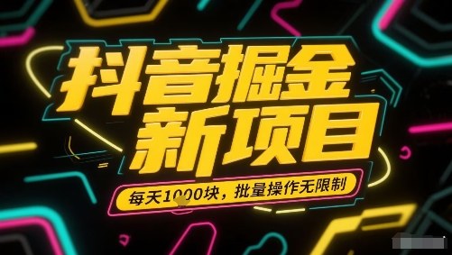抖音掘金新项目，每天收益多张，批量操作无限制非常简单-甄选网创