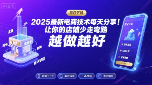 2025最新电商技术每天分享，让你的店铺少走弯路，越做越好(更新8月)-甄选网创