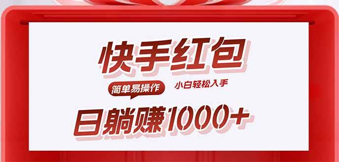（15891期）快手躺赚红包，无脑操作，日入1000+-甄选网创