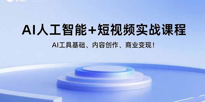 （15887期）AI人工智能+短视频实战课程：AI工具基础、内容创作、商业变现！-甄选网创