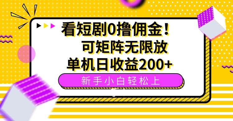 （15881期）看短剧0撸佣金，可矩阵无限放大，单机日收益200+，新手小白轻松上手！-甄选网创