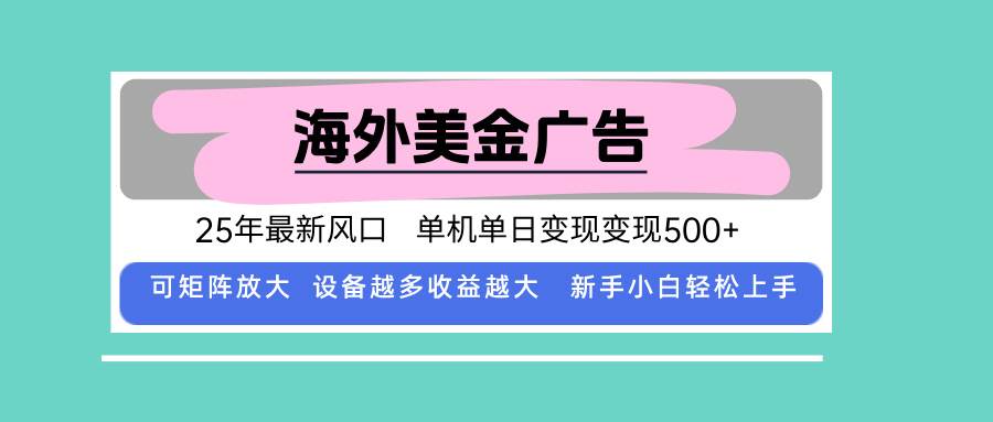 （15902期）最新海外广告美金，全自动挂机，单机单日500+，可矩阵放大，新手小白轻…-甄选网创