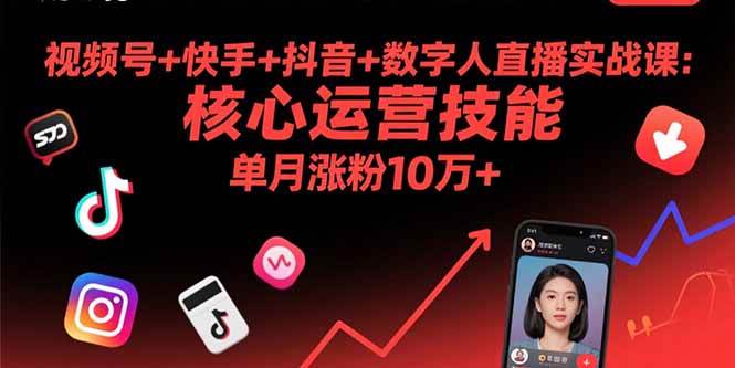 （15917期）视频号+快手+抖音+数字人直播实战课(9月)：核心运营技能，单月涨粉10万+-甄选网创