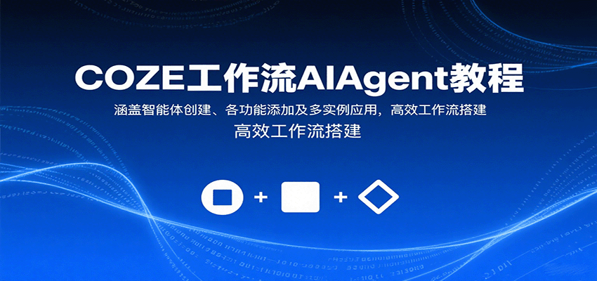 COZE工作流AIAgent教程：涵盖智能体创建、各功能添加及多实例应用，高效工作流搭建-甄选网创