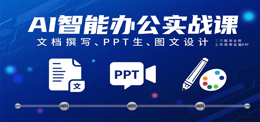 AI智能办公实战课：文档撰写、PPT生成、图文设计工作效率全面提升-甄选网创