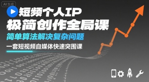 短视频个人IP极简创作全局课，简单算法解决复杂问题，一套短视频自媒体快速突围课-甄选网创