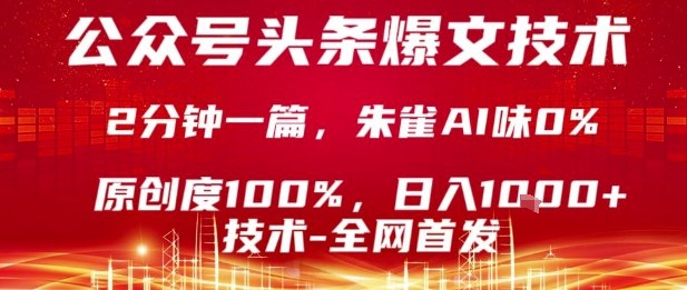 公众号头条号爆文技术，2分钟一篇，原创度100%，朱雀AI味0%，复制粘贴，日入1k【揭秘】-甄选网创