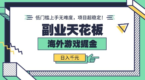 副业天花板！海外游戏掘金：日入1k+，低门槛上手无难度，项目超稳定【揭秘】-甄选网创