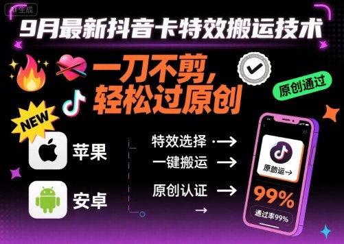 9月最新抖音卡特效搬运技术，一刀不剪，轻松过原创，苹果安卓可以-甄选网创