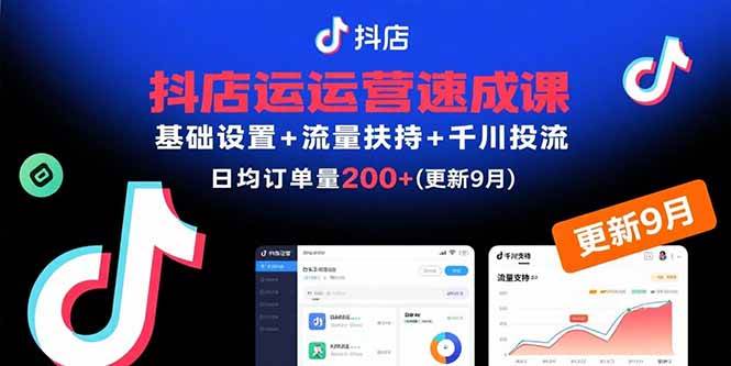（15952期）抖店运营速成课，基础设置+流量扶持+千川投流，30天订单破200+(更新9月)-甄选网创
