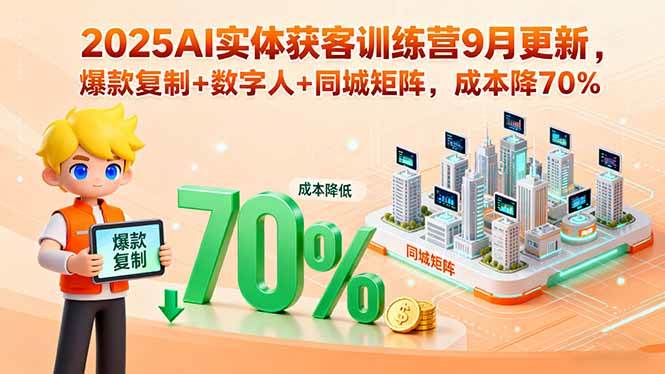 （15975期）2025AI实体获客训练营9月更新，爆款复制+数字人+同城矩阵，成本降70%-甄选网创