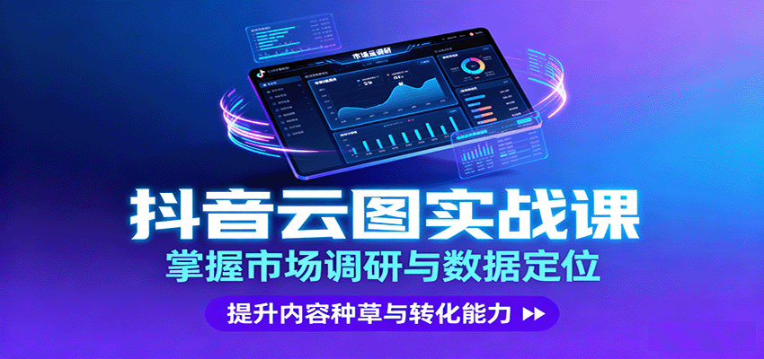 抖音云图实战，掌握市场调研与数据定位，提升内容种草与转化能力-甄选网创
