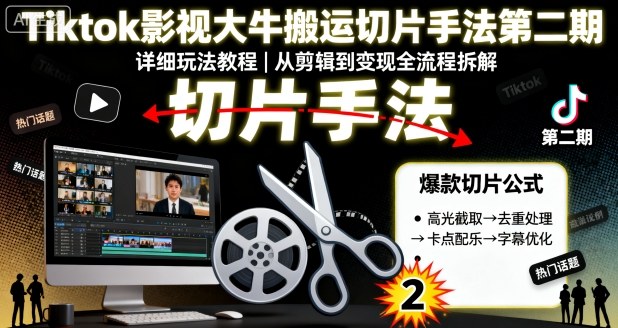 Tiktok影视大牛搬运切片手法第二期，详细玩法教程-甄选网创