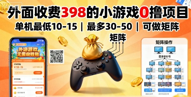 外面收费398的小游戏0撸项目，单机最低10-15，最多30-50单机，可以做矩阵-甄选网创