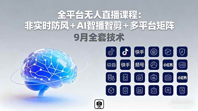 （16043期）全平台无人直播课程：非实时防风＋AI智播智剪＋多平台矩阵，9月全套技术-甄选网创
