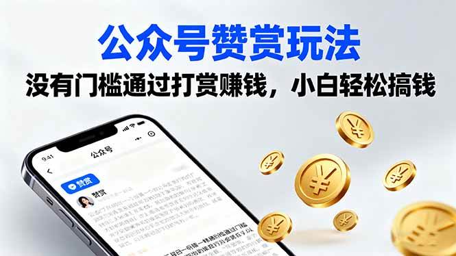 （16038期）公众号赞赏玩法，没有门槛通过打赏赚钱，小白轻松搞钱-甄选网创