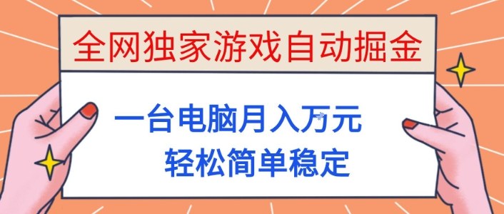 全网独家游戏自动掘金，一台电脑月入1W+，轻松简单稳定，适合新手小白【揭秘】-甄选网创