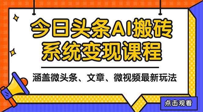 （16543期）2025今日头条最新AI玩法教程，涵盖微头条、文章、微视频三种变现玩法，…-甄选网创