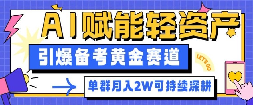 副业拆解：AI赋能轻资产，引爆备考黄金赛道！单群月入2W适合深耕-甄选网创