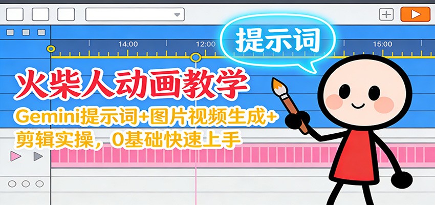 12月火柴人动画教学：Gemini 提示词+图片视频生成+剪辑实操，0基础快速上手-甄选网创