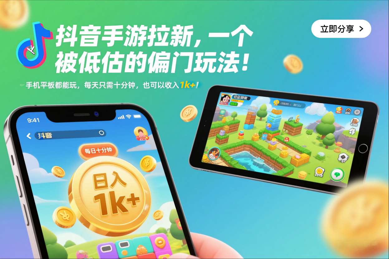 抖音手游拉新，一个被低估的偏门玩法！手机平板都能玩，每天只需十分钟，也可以收入1k+【揭秘】-甄选网创