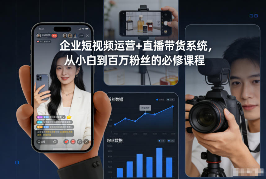 企业短视频运营+直播带货系统，从小白到百万粉丝的必修课程-甄选网创