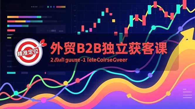 （16856期）外贸B2B独立获客课，Facebook主页搭建、消息互动广告、精准定位，打造高询盘系统-甄选网创